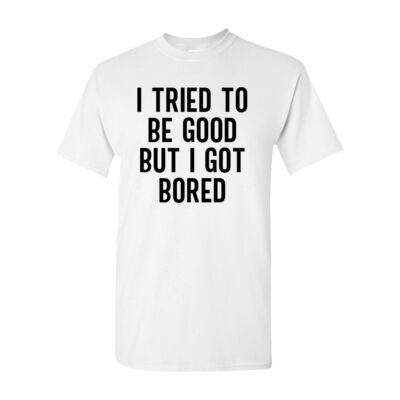 I TRIED TO BE GOOD BUT I GOT BORED UNISEX T-SHIRT Thumbnail