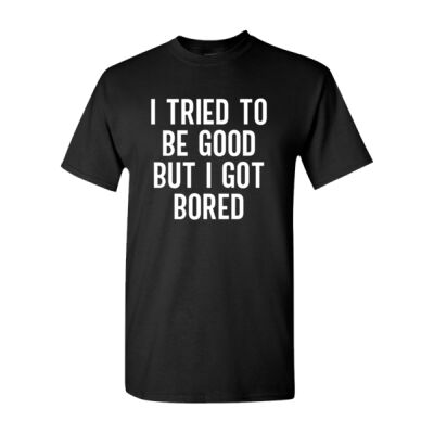 I TRIED TO BE GOOD BUT I GOT BORED UNISEX T-SHIRT Thumbnail