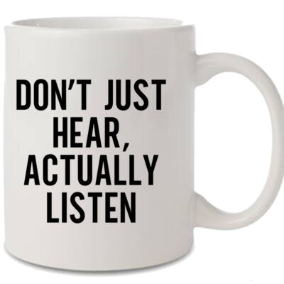 DON'T JUST HEAR, ACTUALLY LISTEN MUG Thumbnail