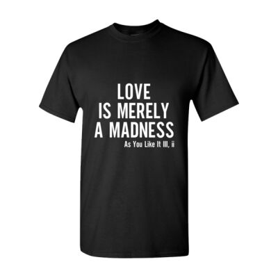 LOVE IS MERELY A MADNESS SHAKESPEARE QUOTE T-SHIRT Thumbnail