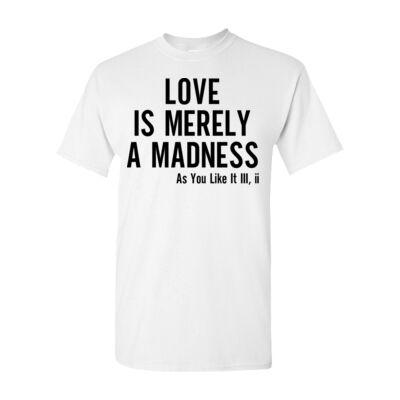 LOVE IS MERELY A MADNESS SHAKESPEARE QUOTE T-SHIRT Thumbnail
