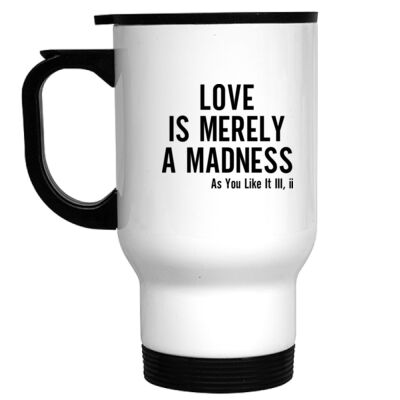 LOVE IS MERELY A MADNESS SHAKESPEARE QUOTE TRAVEL MUG Thumbnail