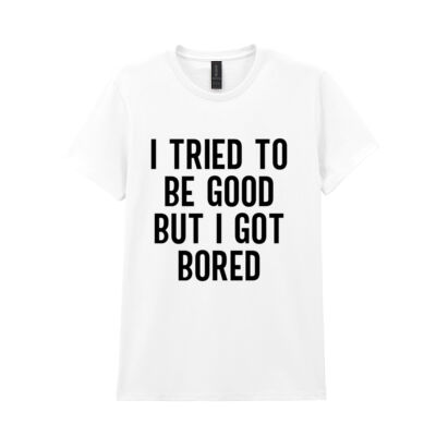I TRIED TO BE GOOD BUT I GOT BORED WOMEN'S T-SHIRT Thumbnail